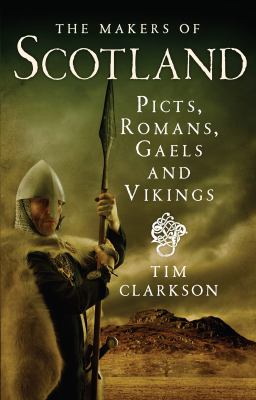 The makers of Scotland : Picts, Romans, Gaels and Vikings