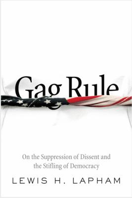 Gag rule : on the suppression of dissent and the stifling of democracy