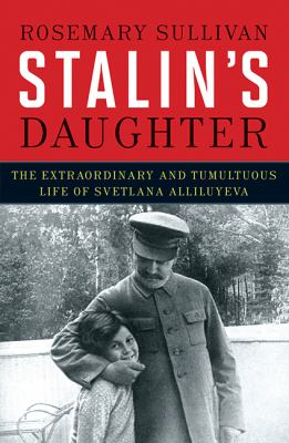 Stalin's daughter : the extraordinary and tumultuous life of Svetlana Alliluyeva