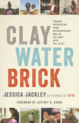 Clay, water, brick : finding inspiration from entrepreneurs who do the most with the least