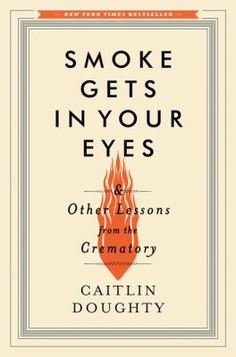 Smoke gets in your eyes : and other lessons from the crematory