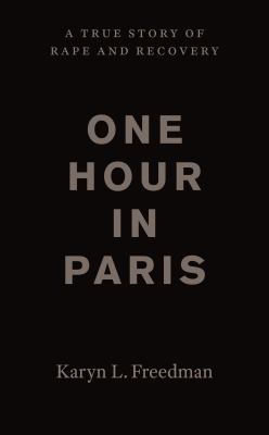 One hour in Paris : a true story of rape and recovery