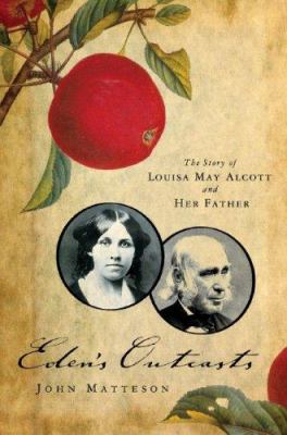 Eden's outcasts : the story of Louisa May Alcott and her father