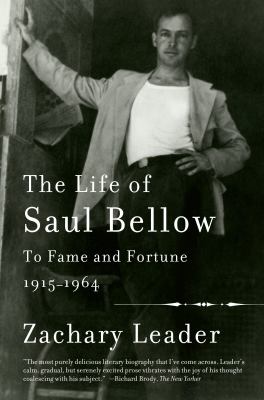 The Life of Saul Bellow : to fame and fortune, 1915-1964