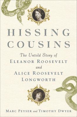 Hissing cousins : the untold story of Eleanor Roosevelt and Alice Roosevelt Longworth