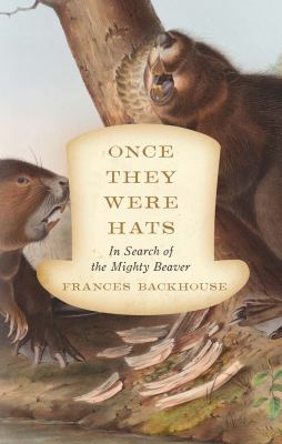 Once they were hats : in search of the mighty beaver