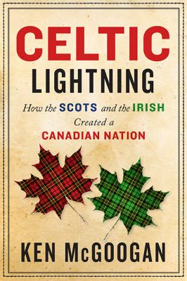 Celtic lightning : how the Scots and the Irish created a Canadian nation