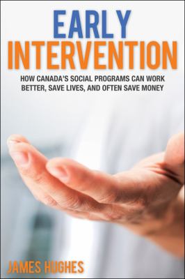 Early intervention : how Canada's social programs can work better, save lives, and often save money