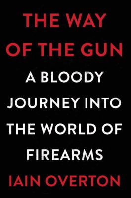 The way of the gun : a bloody journey into the world of firearms