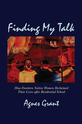 Finding my talk : how fourteen Native women reclaimed their lives after residential school