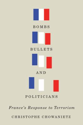 Bombs, Bullets, and Politicians : France's Response to Terrorism.