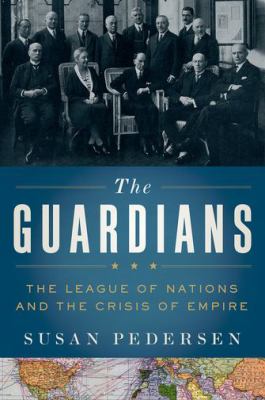 The guardians : the League of Nations and the crisis of empire
