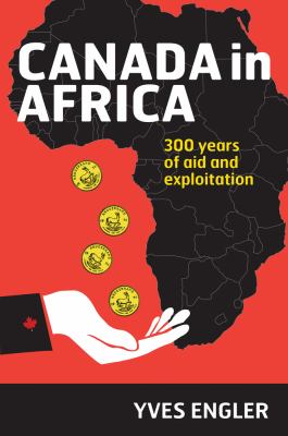 Canada in Africa : 300 years of aid and exploitation