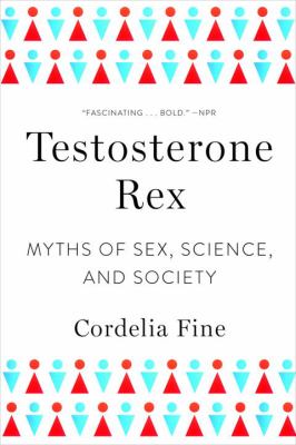 Testosterone rex : myths of sex, science, and society