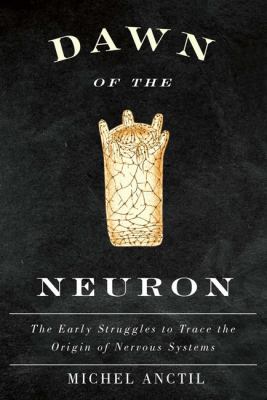 Dawn of the neuron : the early struggles to trace the origin of nervous systems