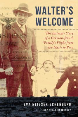 Walter's welcome : the intimate story of a German-Jewish family's flight from the Nazis to Peru