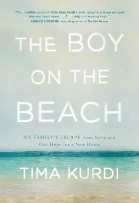 The boy on the beach : my family's escape from Syria and our hope for a new home