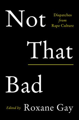 Not that bad : dispatches from rape culture