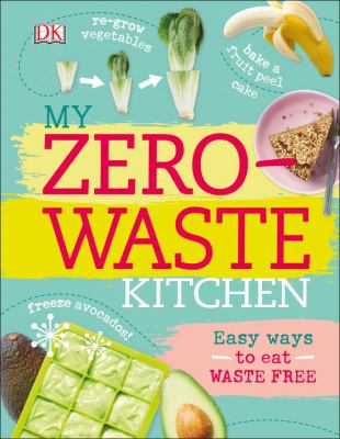 My zero-waste kitchen : easy ways to eat waste free