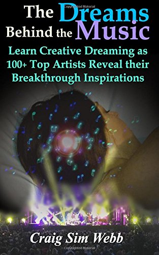 The dream behind the music : learn creative dreaming as 100+ top artists reveal their breakthrough inspirations