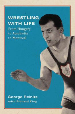 Wrestling with life : from Hungary to Auschwitz to Montreal