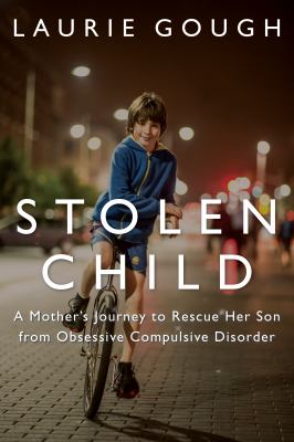 Stolen child : a mother's journey to rescue her son from obsessive compulsive disorder