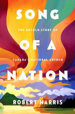 Song of a nation : The untold story of Canada's national anthem.