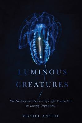 Luminous creatures : the history and science of light production in living organisms