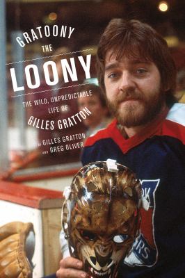 Gratoony the loony : the wild, unpredictable life of Gilles Gratton