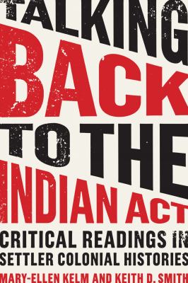 Talking back to the Indian Act : critical readings in settler colonial histories