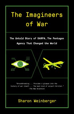 The imagineers of war : the untold history of DARPA, the Pentagon agency that changed the world