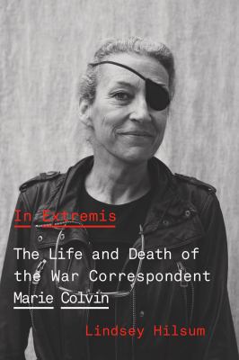 In extremis : the life and death of the war correspondent Marie Colvin