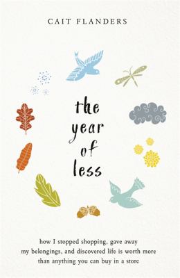 The year of less : how I stopped shopping, gave away my belongings, and discovered life is worth more than anything you can buy in a store