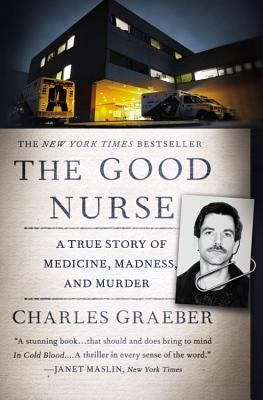 The good nurse : a true story of medicine, madness, and murder