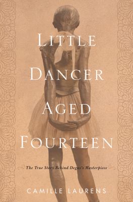 Little dancer aged fourteen : the true story behind Degas's masterpiece