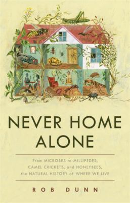 Never home alone : from microbes to millipedes, camel crickets, and honeybees, the natural history of where we live