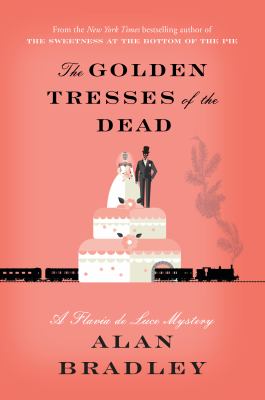 The golden tresses of the dead : a Flavia de Luce novel