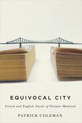 Equivocal city : French and English novels of postwar Montreal