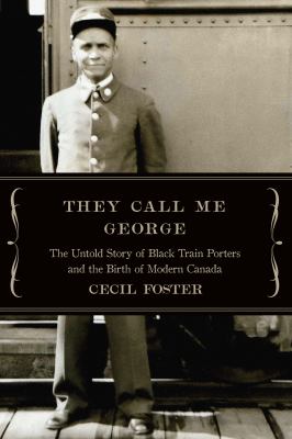 They call me George : the untold story of black train porters and the birth of modern Canada