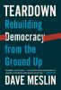 Teardown : rebuilding democracy from the ground up