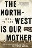 The North-West is our mother : the story of Louis Riel's people, the Métis Nation
