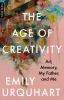 The age of creativity : Art, memory, my father, and me