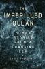 The imperilled ocean : human stories from a changing sea
