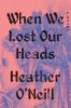When we lost our heads : a novel