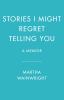 Stories I might regret telling you : a memoir
