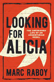 Looking for Alicia : the unfinished life of an Argentinian rebel