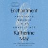 Enchantment : Awakening wonder in an anxious age