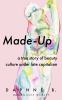 Made-up : a true story of beauty culture under late capitalism