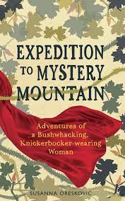Expedition to mystery mountain : adventures of a bushwhacking, knickerbocker-wearing woman