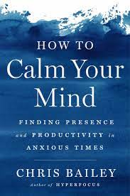 How to calm your mind : finding presence and productivity in anxious times